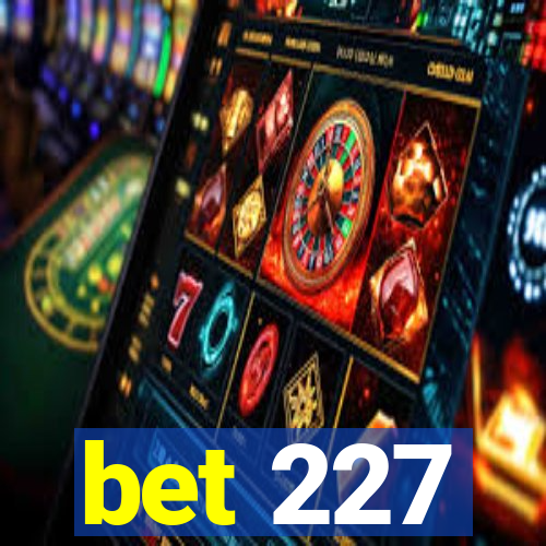 bet 227